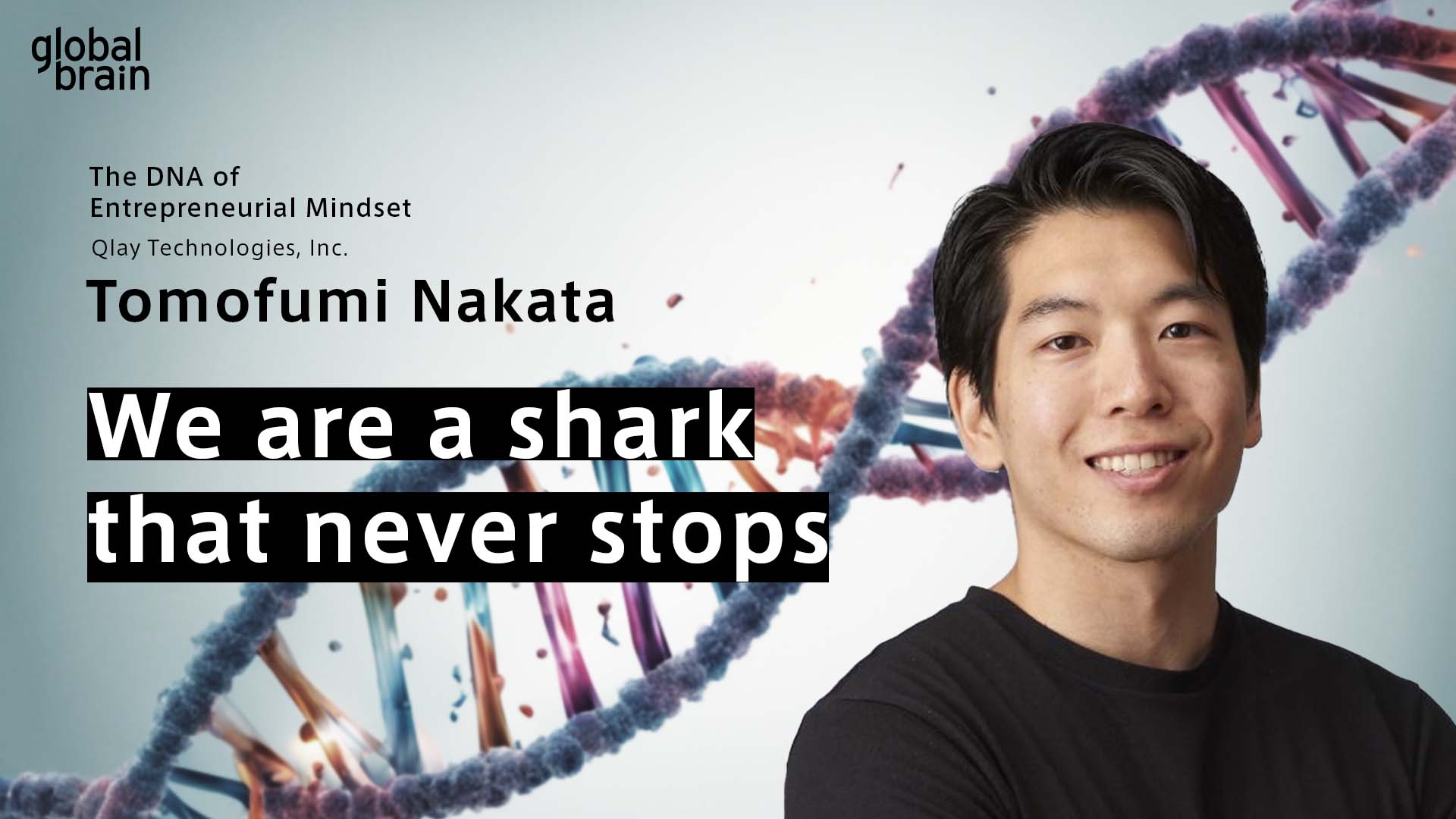 Cover image for The DNA of Entrepreneurial Mindset: We are “a shark that never stops”/Tomofumi Nakata, Qlay Technologies, Inc.