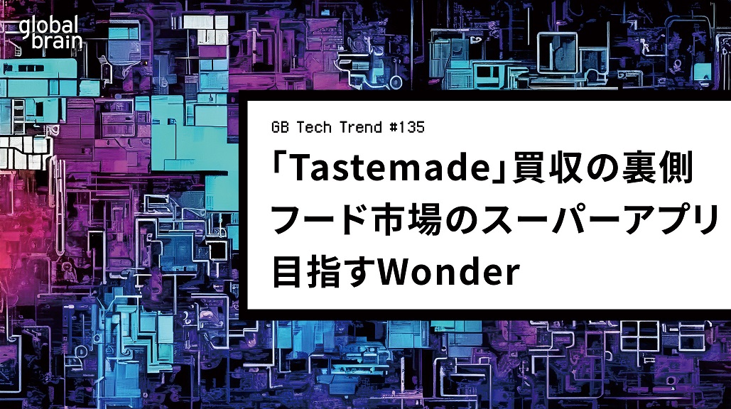 料理動画メディア「Tastemade」買収の裏側──フード市場の「スーパーアプリ」を目指すWonder【GB Tech Trend #135】のカバー画像