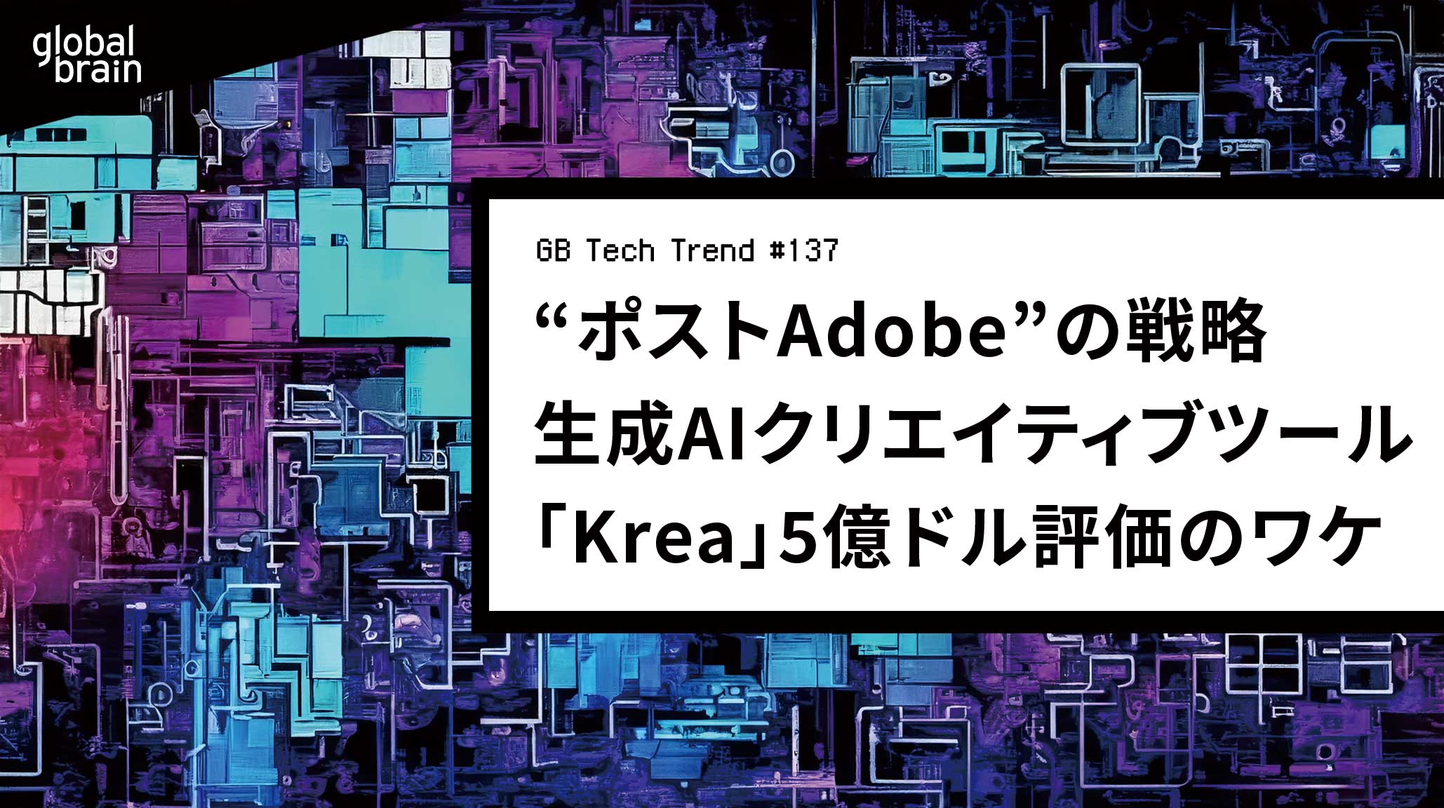 “ポストAdobe”の製品戦略──生成AIクリエイティブツール「Krea」5億ドル評価のワケ【GB Tech Trend #137】のカバー画像